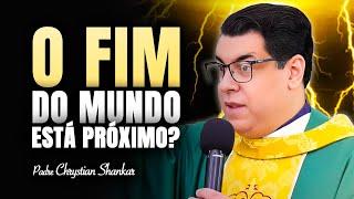 PREGAÇÃO PARA QUEM TEM MEDO DO FIM DO MUNDO! - PADRE CHRYSTIAN SHANKAR