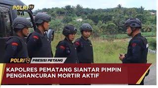 KAPOLRES PEMATANG SIANTAR PIMPIN PENGHANCURAN MORTIR AKTIF