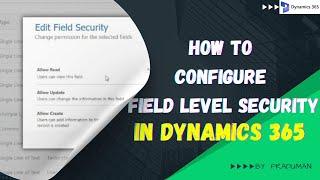 How to Configure Field Level Security in Dynamics 365