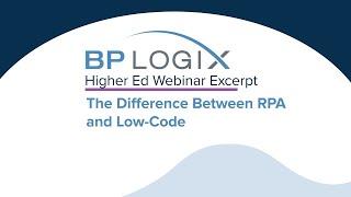 BP Logix Higher Ed Webinar: The Difference Between RPA and Low-Code