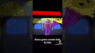  if you hate green screen kids