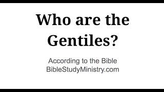 Who are the Gentiles? According to the Bible