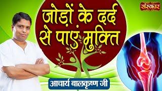 जोड़ों के दर्द से पाएं मुक्ति ! Joint Pain Treatment ~ Acharya Balkrishna Ji | Sanskar TV