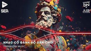 Nhạc Cổ Đánh Đổ Dân Chơi - Top 20 Bản Nhạc Nghe Nhiều Nhất 2024  BXH Nhạc Trẻ Remix Hot TikTok