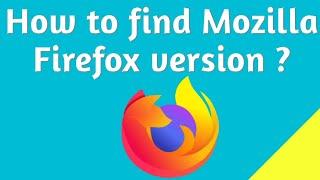 How to find Mozilla Firefox version ?