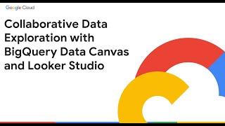 Collaborative Data Exploration with BigQuery Data Canvas and Looker Studio