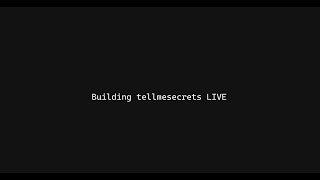 Building tellmesecrets live #1