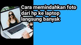 Cara memindahkan foto dari hp ke laptop langsung banyak