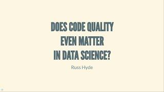 SatRdays London 2023: Russ Hyde - Does code quality even matter in data science?