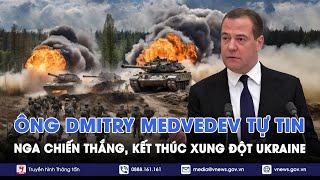 Cựu Tổng thống Nga Dmitry Medvedev tự tin xung đột Ukraine sẽ kết thúc với chiến thắng của Nga