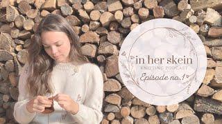 In Her Skein Knitting Podcast Episode no1 | Tulip Sweater, Fall Socks, Ranunculus and Granny Squares