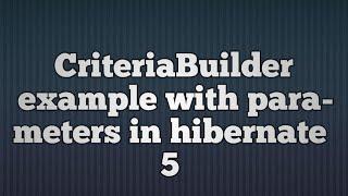 Hibernate 5:CriteriaBuilder Parameter Example