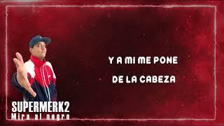 Supermerk2 - Mira el negro│ Con LETRA