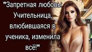 "Запретная любовь: Учительница, влюбившаяся в ученика, изменила всё!"