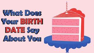 What Does Your BIRTH DATE Say About You