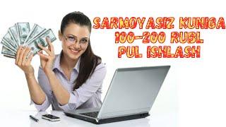 SARMOYASIZ KUNIGA 100-200 RUBL PUL ISHLASH. VAZIFA BAJARIB PUL ISHLASH