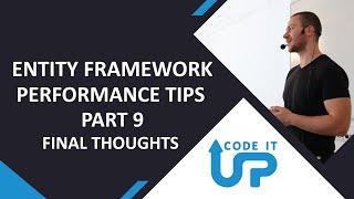 Don't SUCK With Entity Framework - Final Thoughts - Performance Tips Part 9