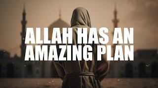 ALLAH HAS AN AMAZING PLAN FOR YOU