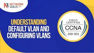 CCNA 200 - 301 - Lesson 56: Understanding Default VLAN and Configuring VLANs