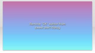 Remove "OK" button from sweet alert dialog