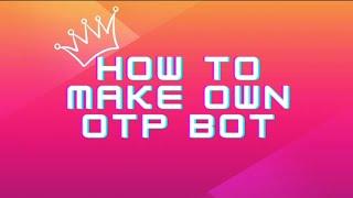 MAKE YOUR OWN OTP BOT IN JUST SECONDS 