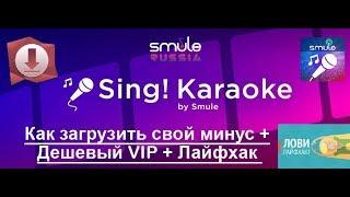 Smule Sing Karaoke как загрузить свой минус? Дешевая подписка VIP + ЛАЙФХАК
