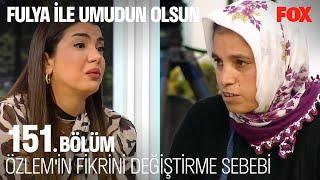 Özlem Neden Karar Değiştirdi? - Fulya İle Umudun Olsun 151. Bölüm