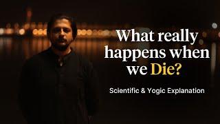 What Really Happens when we DIE? Scientific & Yogic Explanation