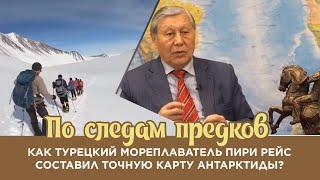 Как турецкий мореплаватель Пири Рейс составил точную карту Антарктиды? «По следам предков»