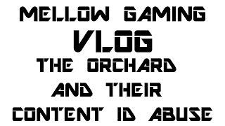 The Orchard Entertainment & False Content ID Claims - Mellow Gaming Vlog