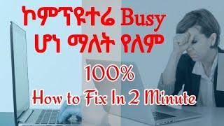 ኮምፕውተሬ ተንቀራፈፋ  Busy ሆነ ማለት የለም || 8 Thing that Slow Our Computer And How to Adjust