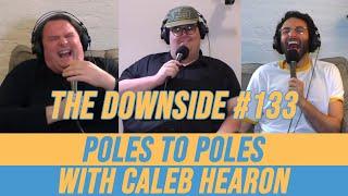 Poles to Poles with Caleb Hearon | The Downside with Gianmarco Soresi #133 | Comedy Podcast