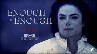 ENOUGH is ENOUGH: 2 BAD (SWG Extended Mix) - MICHAEL JACKSON (History)