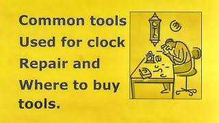 15 Common Tools for clock repair restoration. Clock Repair Basics. Where to buy tools.