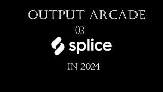 Output Arcade Or Splice in 2024?