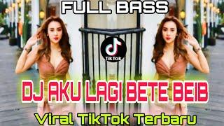 DJ VIRAL TIKTOK TERBARU FULL - DJ AKU LAGI BETE BEIB FULL BASS