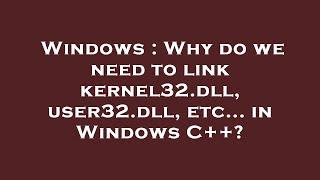 Windows : Why do we need to link kernel32.dll, user32.dll, etc... in Windows C++?