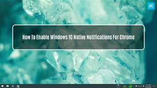How To Enable Windows 10 Native Notifications For Chrome