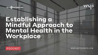 Establishing a Mindful Approach to Mental Health in the Workplace | WSP Anticipate Podcast