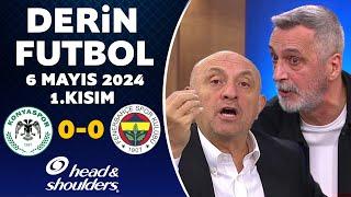 Derin Futbol 6 Mayıs 2024 1.Kısım / Konyaspor 0-0 Fenerbahçe