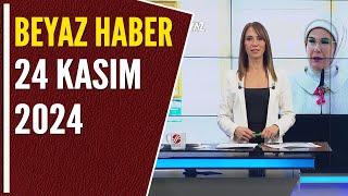 BEYAZ HABER 24 KASIM 2024