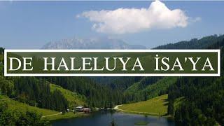 De Haleluya İsa'ya - - Türkçe Hristiyan İlahisi