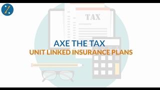 #AxeTheTax - Unit Linked Insurance Plans or ULIPs