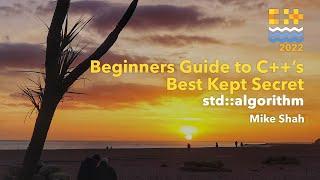 Beginners Guide to C++'s Best Kept Secret -- std::algorithm - Mike Shah - C++ on Sea 2022