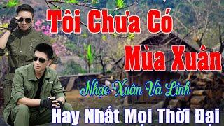 Tôi Chưa Có Mùa Xuân, Mùa Xuân Đó Có Em  - Nhạc Xuân 2025 .Tết Mở To Nhạc Này May Mắn, Phát Tài