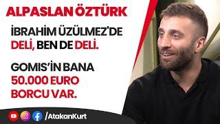 ALPASLAN ÖZTÜRK: İbrahim Üzülmez'de DELİ, ben de DELİ. Gomis’in bana 50.000 euro borcu var.