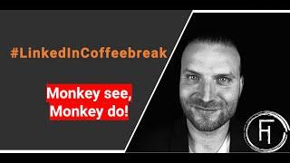 Monkey see, monkey do! LinkedIn Coffeebreak