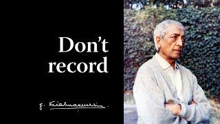 Don't record | Krishnamurti