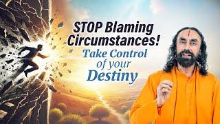 Stop Blaming Circumstances! Take Control of Your Destiny - Life Changing video | Swami Mukundananda