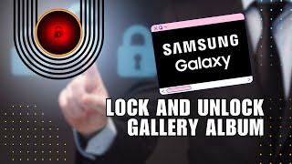 Improve Your Album Security! How to Lock and Unlock Gallery Album on Samsung Galaxy Phone